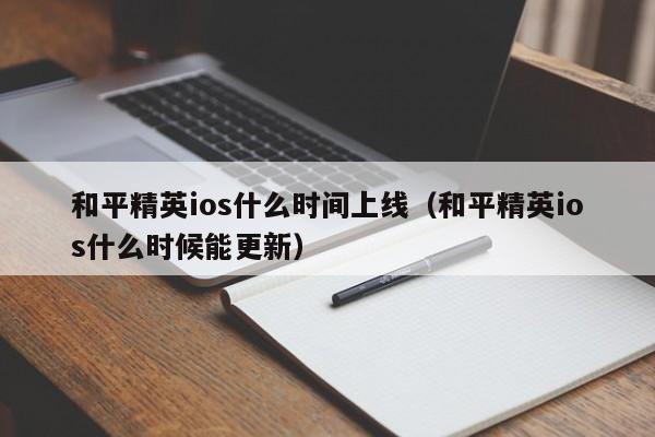 和平精英ios什么时间上线（和平精英ios什么时候能更新）