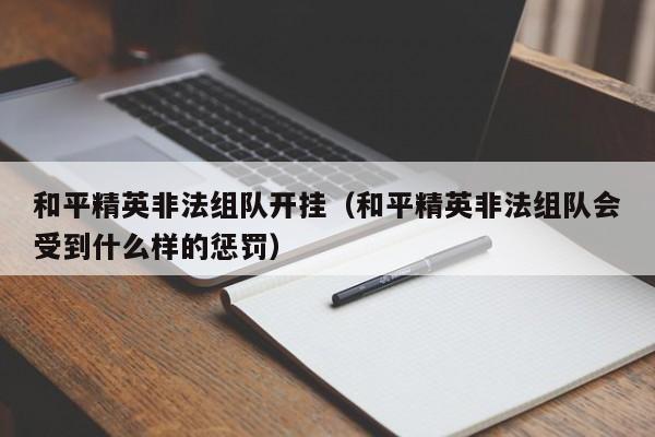 和平精英非法组队开挂（和平精英非法组队会受到什么样的惩罚）