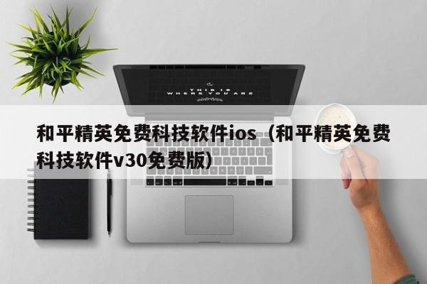 和平精英免费科技软件ios（和平精英免费科技软件v30免费版）